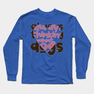 Always thinking about dogs Long Sleeve T-Shirt